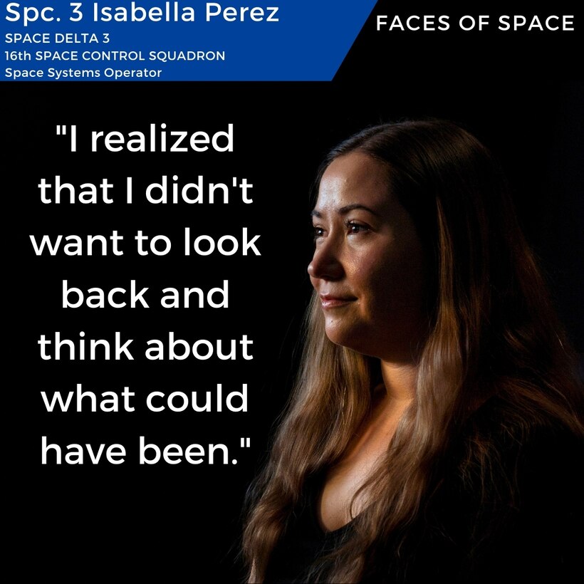 For many, when joining the military, they leave behind their childhood room or their textbooks, but for U.S. Space Force Spc. 3 Isabella Perez, Space Delta 3 – Space Electronic Warfare, 16th Space Control Squadron space systems operator, she left behind corporate life and the water-cooler.