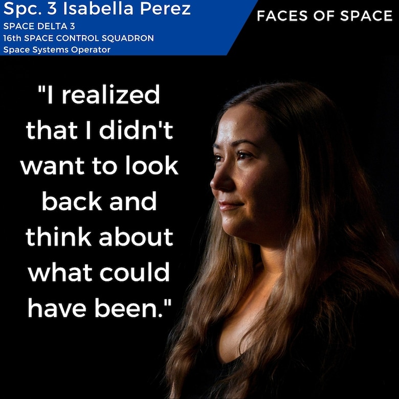 For many, when joining the military, they leave behind their childhood room or their textbooks, but for U.S. Space Force Spc. 3 Isabella Perez, Space Delta 3 – Space Electronic Warfare, 16th Space Control Squadron space systems operator, she left behind corporate life and the water-cooler.