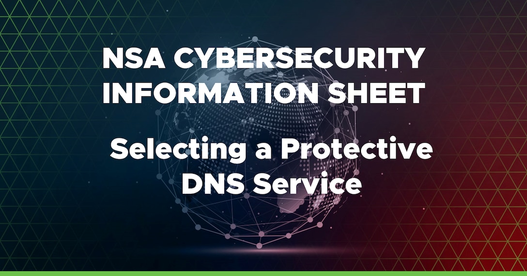 NSA Cybersecurity Information Sheet: Selecting a Protective DNS Service