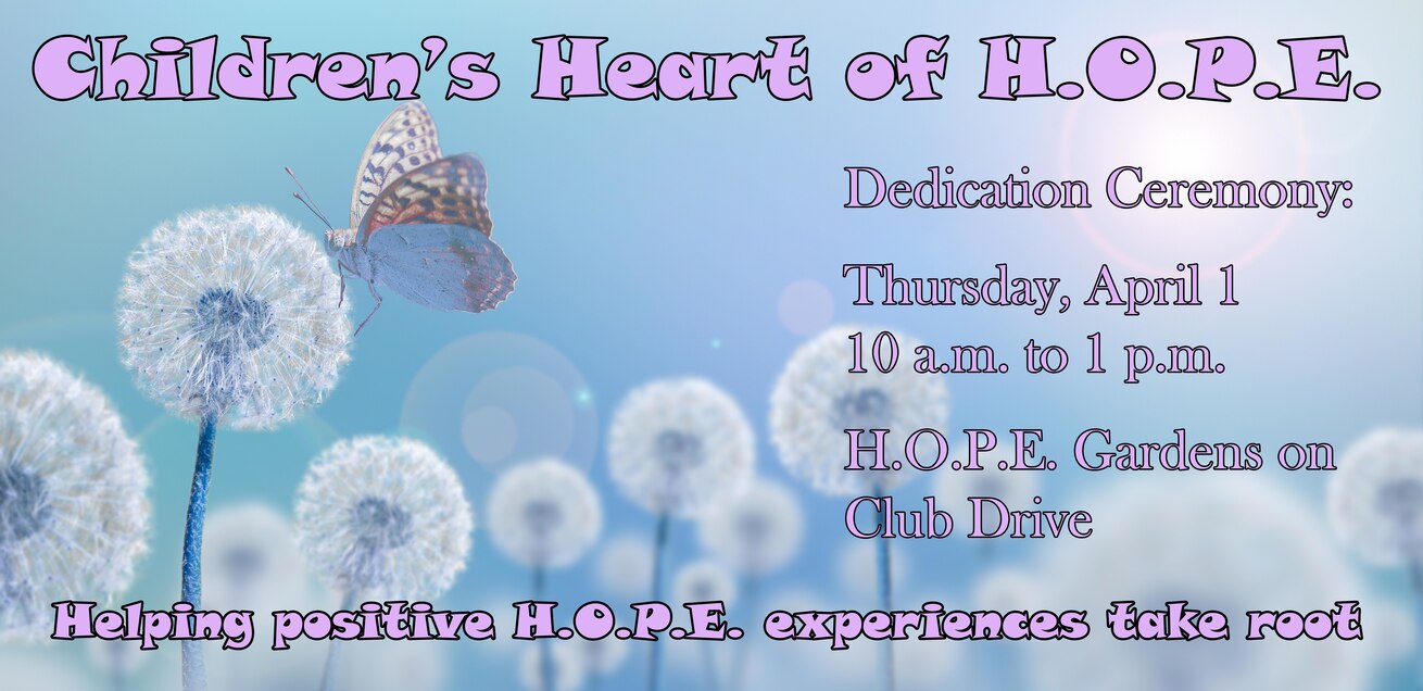 Graphic shows dandelion with butterfly and give details for the Children's Heart of H.O.P.E. dedication ceremony, which will be held April 1 from 10 a.m. to 1 p.m. at the H.O.P.E. Gardens.