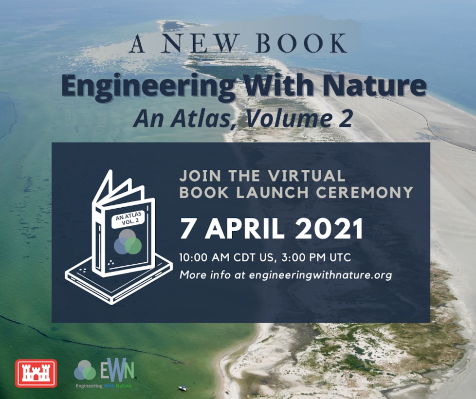 The U.S. Army Corps of Engineers (USACE) Engineering With Nature Program will hold a virtual Book Launch Event April 7, 2021, from 10-11 a.m. CDT, to celebrate the release of the Engineering With Nature Atlas, Volume 2.