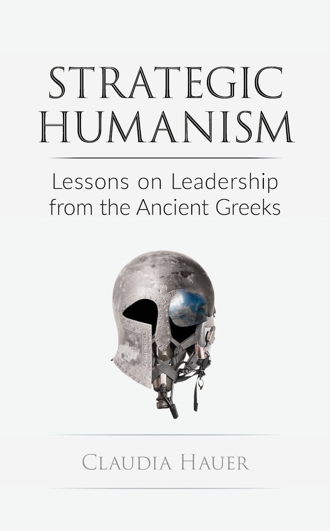 Strategic Humanism: Lessons on Leadership from the Ancient Greeks