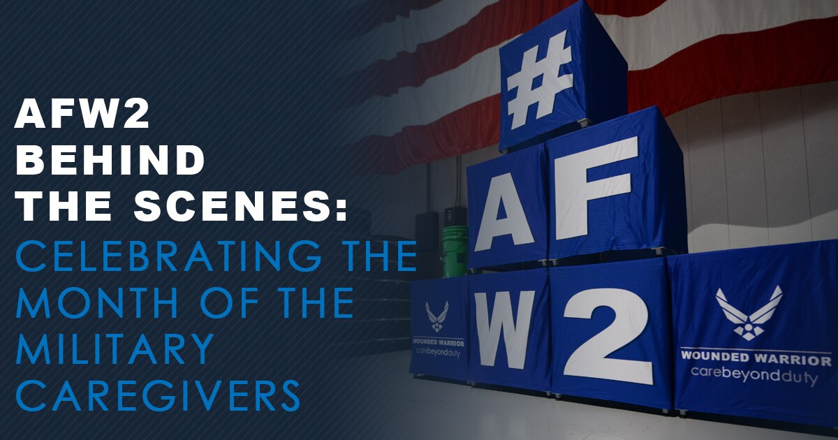 AFW2 Behind the Scenes Celebrating the Month of the Military Caregiver