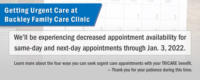 We’ll be experiencing decreased appointment availability for same-day and next-day appointments through Jan. 3, 2022. Learn more about the four ways you can seek urgent care appointments with your TRICARE benefit. Thank you for your patience during this time. 