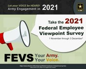 Eligible Department of the Army civilians are being asked to fill out the annual Federal Employee Viewpoint Survey so leadership can gauge what the workforce thinks on a variety of employment topics in order to improve the workplace. The survey runs through Dec. 3.