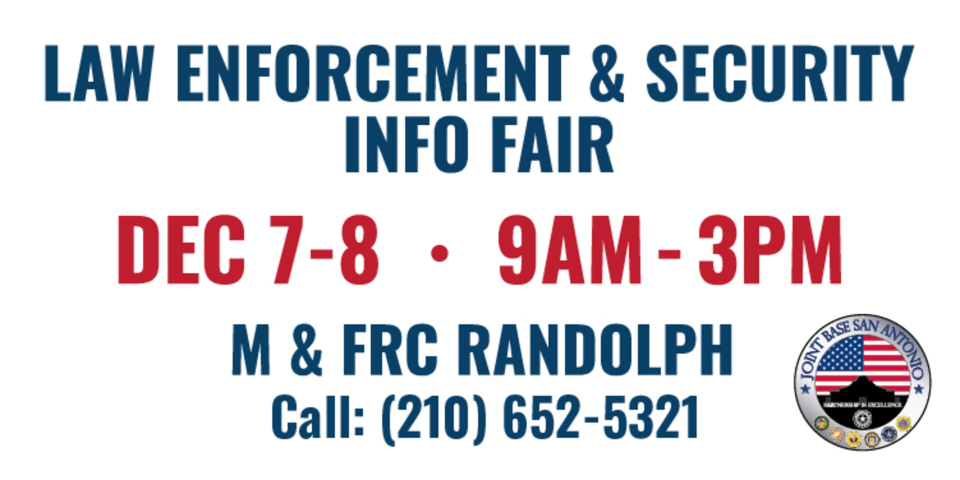 The Joint Base San Antonio-Randolph Military and Family Readiness Center hosts a Law Enforcement & Security Info Fair from 9 a.m. to 3 p.m. Dec. 7-8