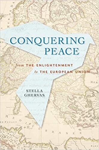 Book cover: Conquering Peace: From the Enlightenment to the European Union, by Stella Ghervas. Cambridge, MA: Harvard University Press, 2021. 582 pp. ISBN: 9780674975262.