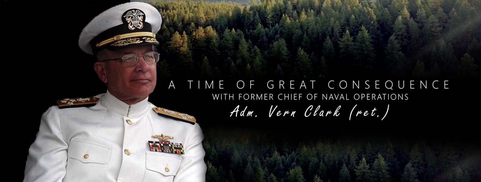 Photo of Adm Vern Clark in white sailor uniform with faded forest to black background titled A Time of Great Consequence with following subtitle, with former Chief of Naval Operations