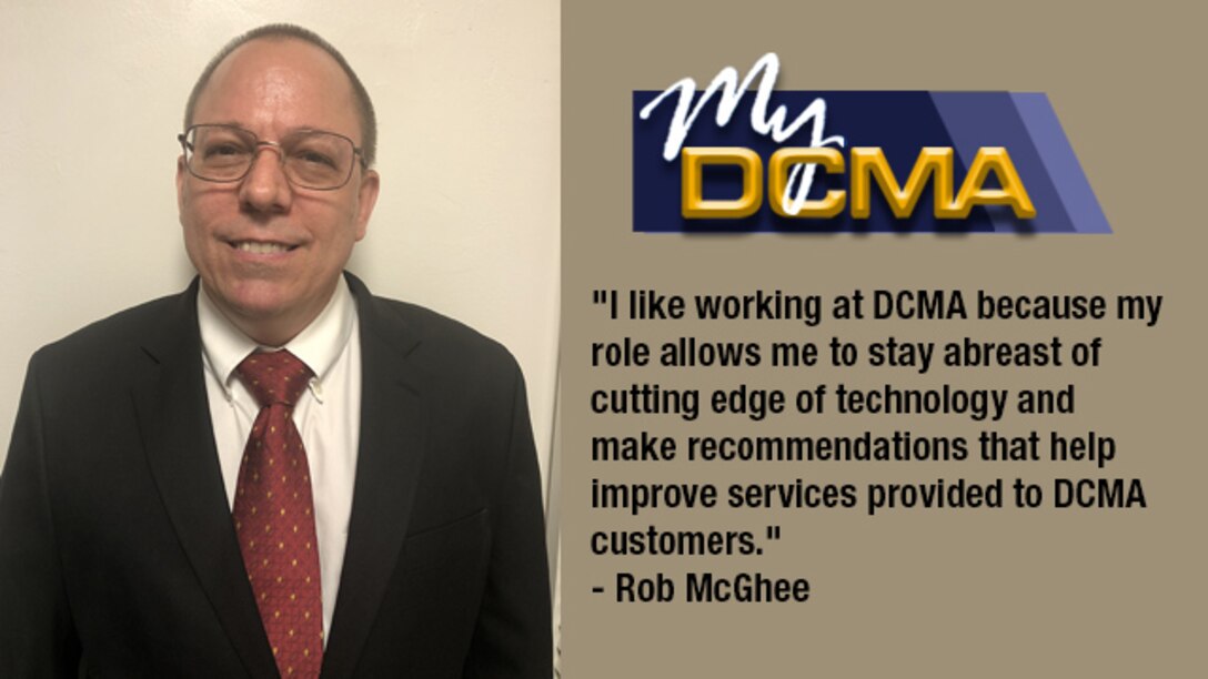 My DCMA showcases the Defense Contract Management Agency’s experienced and diverse workforce and highlights what being a part of the national defense team means to them. Today, Rob McGhee shares his story.