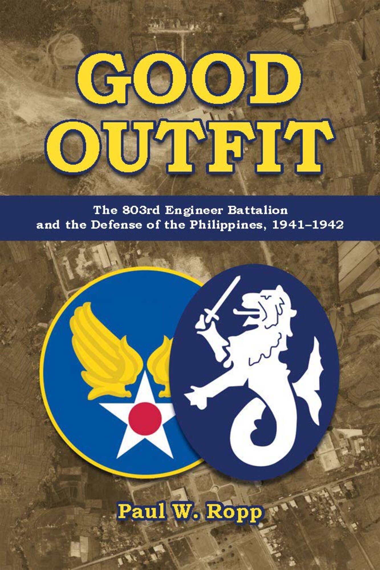 In Good Outfit: The 803rd Engineer Battalion and the Defense of the Philippines, 1941–1942, author Paul W. Ropp, highlights the few successes and many difficulties in establishing and maintaining expeditionary airfields in a contested environment with limited resources. (Image by Air University Press)