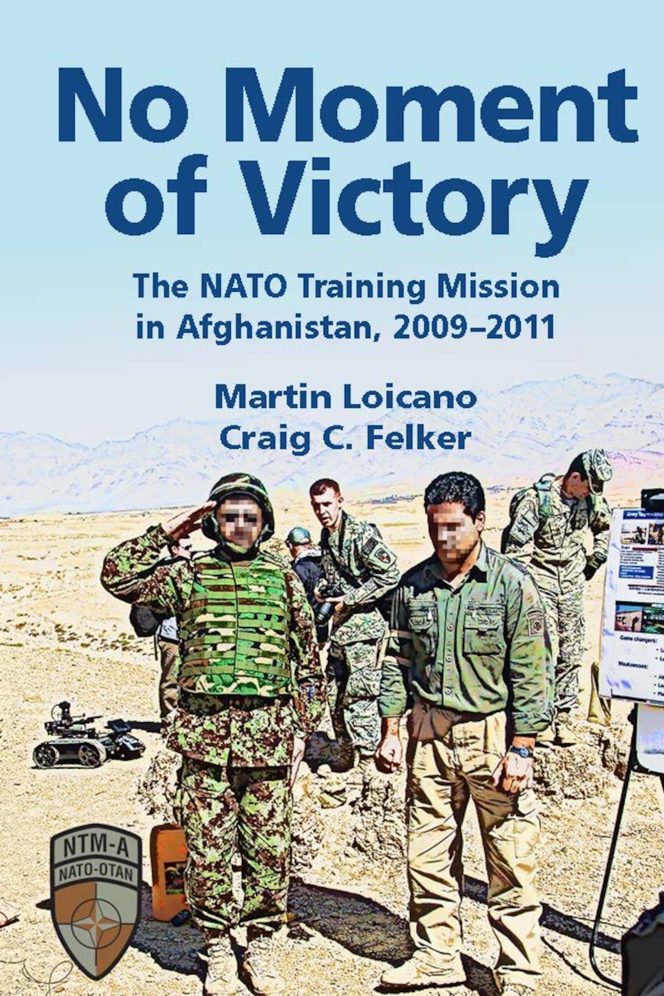 In No Moment of Victory: The NATO Training Mission in Afghanistan, 2009–2011, authors Martin Loicano and Craig C. Felker examine NATO coalition efforts to build Afghan Army and police forces with the objective of transitioning the war to Afghan control. (Image by Air University Press)