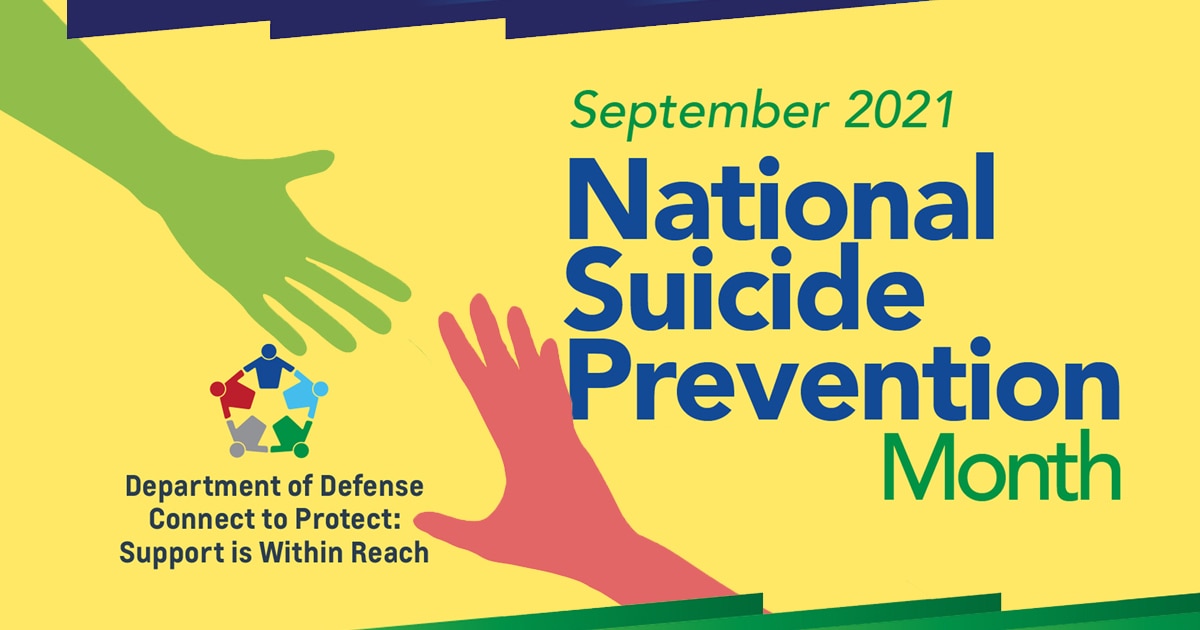 September is National Suicide Prevention Month. Department of Defense is supporting the message Connect to Protect: Support is within reach.
