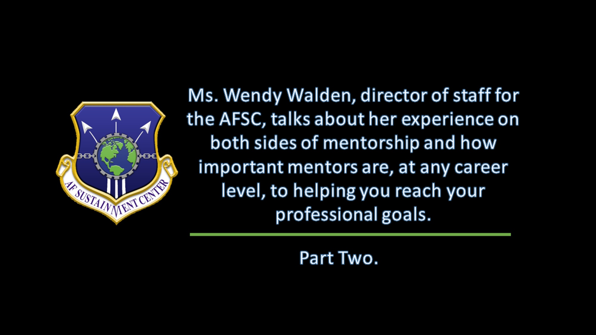 Ms. Wendy Walden, director of staff for the AFSC, talks about her mentoring experiences throughout her career and helping others meet their professional goals. Part II