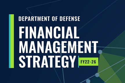A graphic states the Department of Defense released its Financial Management Strategy for Fiscal Years 2022-2026 recently. This guiding document includes cross-component mission, vision and goals that aim to energize and transform the way the DoD works. (Graphic by U.S. Department of Defense)