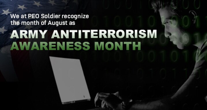 We at PEO Soldier recognize the month of August as Army Antiterrorism Awareness Month