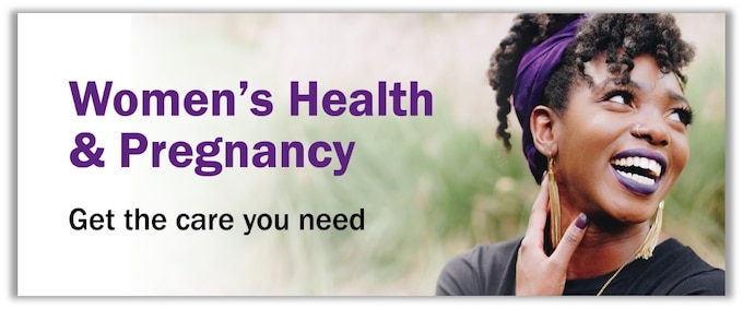 Women's Health & Pregnancy: Get the care you need.