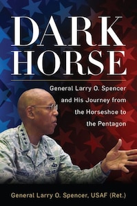 Dark Horse General Larry O. Spencer and His Journey from the Horseshoe to the Pentagon by General Larry O. Spencer. Naval Institute Press, 2021, 162 pp.