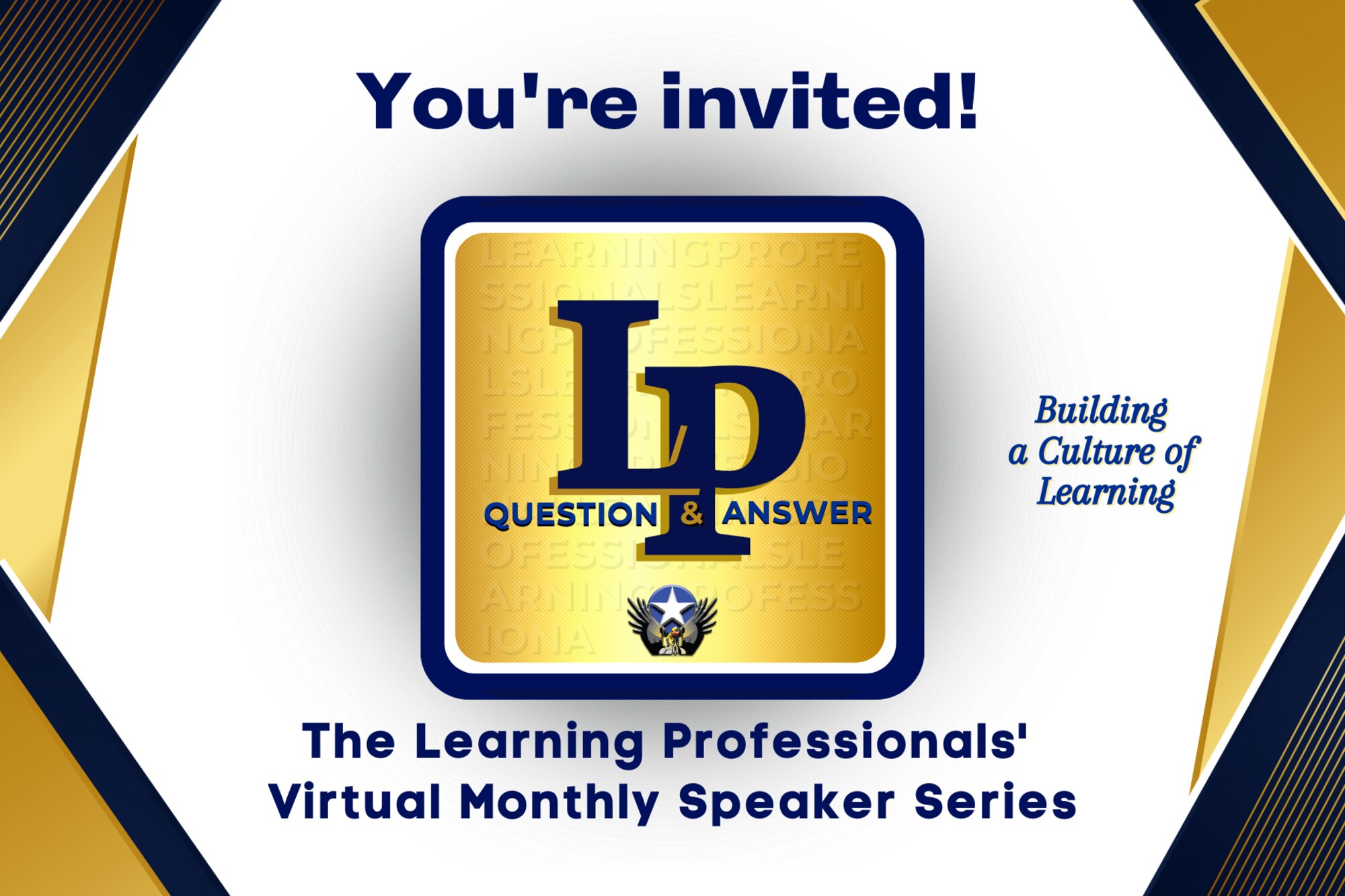 You're Invited LP Question & Answer The Learning Professionals' Virtual Monthly Speaker Series Building a Culture of Learning