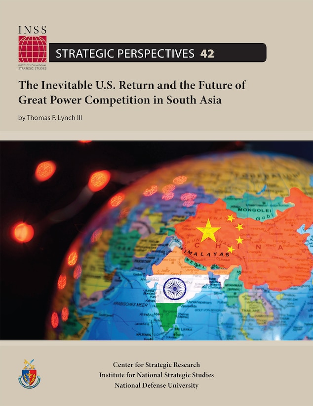The Inevitable U.S. Return and the Future of
Great Power Competition in South Asia