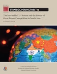 The Inevitable U.S. Return and the Future of
Great Power Competition in South Asia