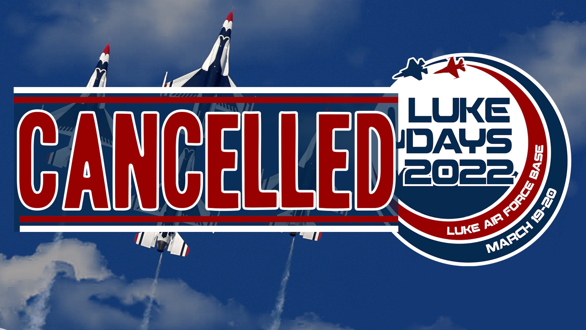 The 56th Fighter Wing command team has decided to cancel the upcoming Luke Days airshow event, previously scheduled for March 19-20, 2022.