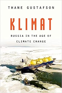 Klimat: Russia in the Age of Climate Change by Thane Gustafson. Harvard University Press, 2021, 312 pp.