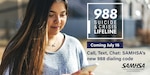 Graphic showing a photo of a girl on her cellphone and the following text: "988 Suicide & Crisis Lifeline. Coming July 16. Call, Text, Chat: SAMHSA's new 988 dialing code."