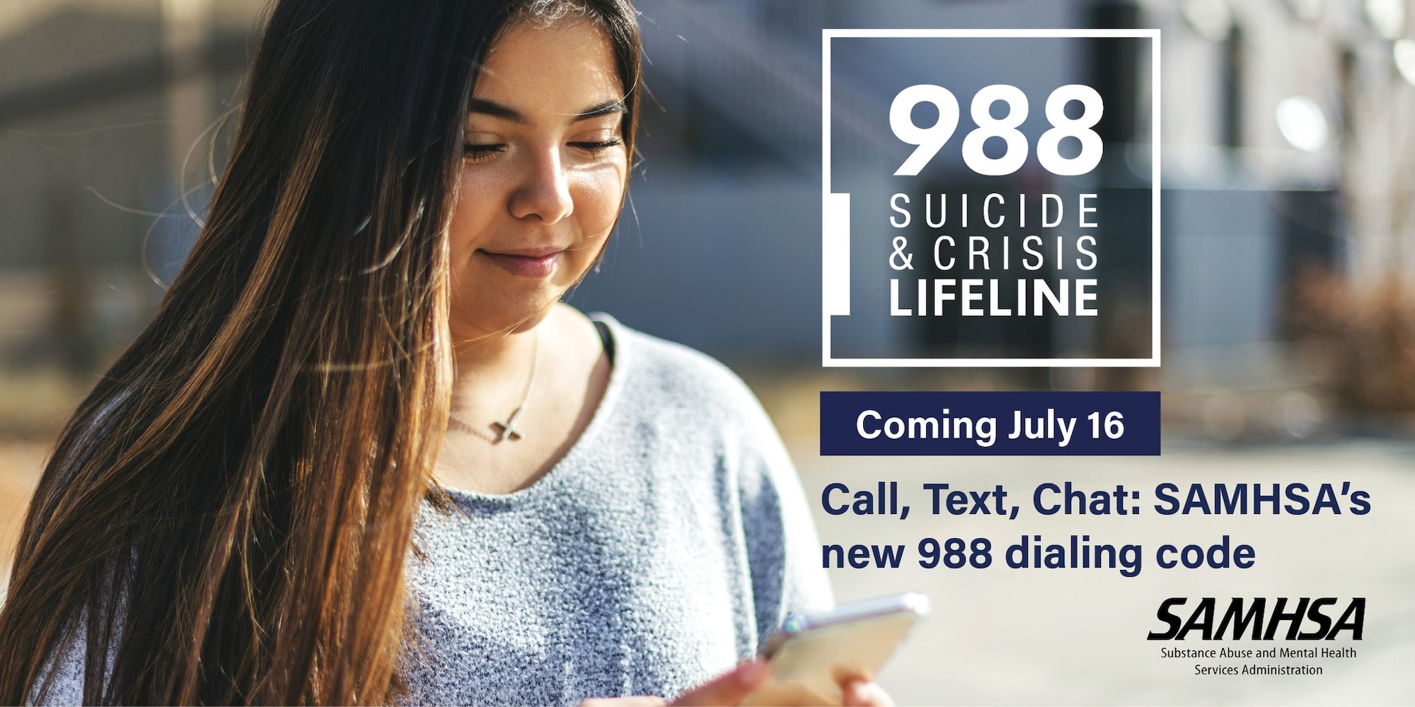 Graphic showing a photo of a girl on her cellphone and the following text: "988 Suicide & Crisis Lifeline. Coming July 16. Call, Text, Chat: SAMHSA's new 988 dialing code."