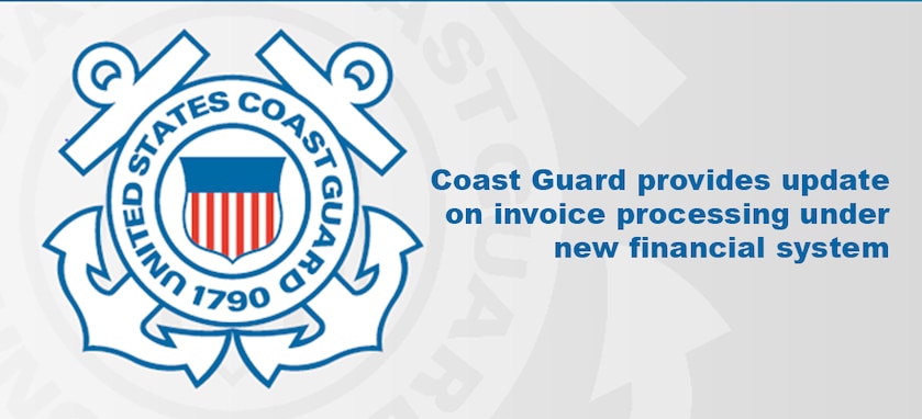Coast Guard provides update on invoice processing under new financial system
