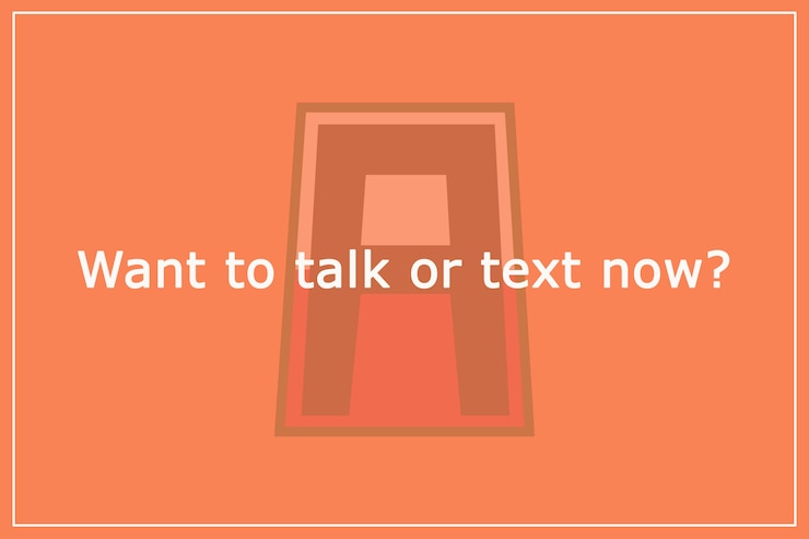 Want to talk or text now?