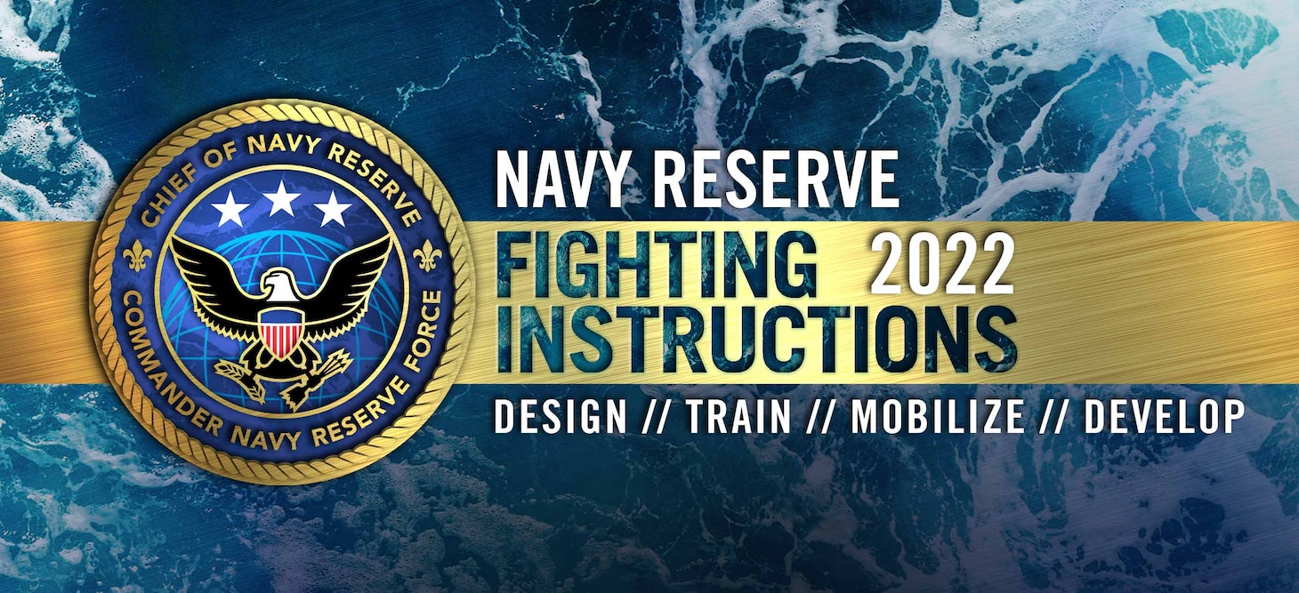 Vice Adm. John B. Mustin, Chief of Navy Reserve and Commander, Navy Reserve Force, released the Navy Reserve Fighting Instructions 20220 (NRFI) on May 17, updating the Force on the three lines of effort (LOE) to Design, Train and Mobilize the Force with a relentless focus on warfighting readiness, and announcing a fourth LOE – Develop the Force.    The Fighting Instructions is Mustin’s action plan driving the Navy Reserve to fully attain and maintain the warfighting credibility and relevance required for today and in the future.