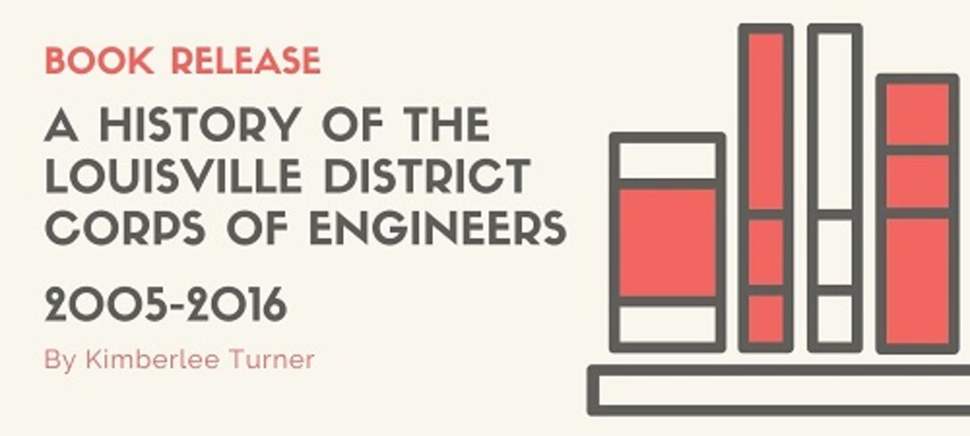 Book Release: A History of the Louisville District Corps of Engineers
2005 - 2016 
By Kimberlee Turner