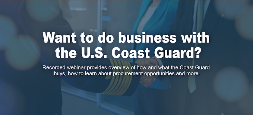 Recorded webinar provides overview of how and what the Coast Guard buys, how to learn about procurement opportunities and more.