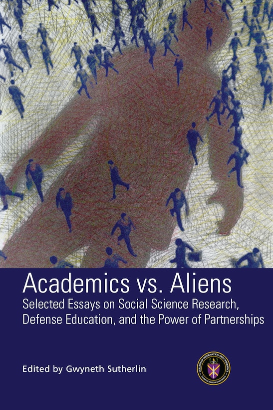 Academics vs. Alience: Selected Essays on Social Science Research, Defense Education, and the Power of Partnerships