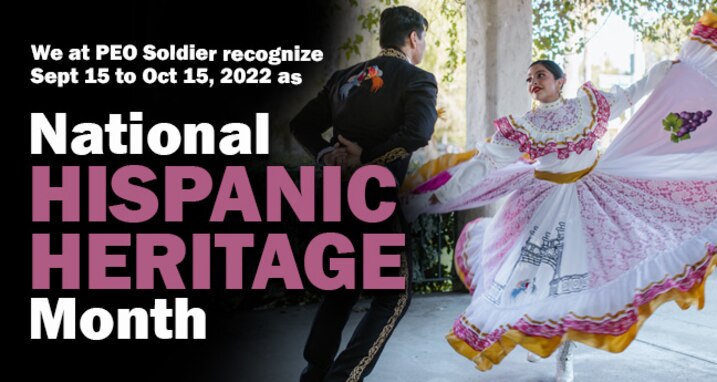 We at PEO Soldier recognize September 15th to October 15th, 2022 as National Hispanic Heritage Month.
