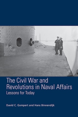 The Civil War and Revolutions in Naval Affairs: Lessons for Today