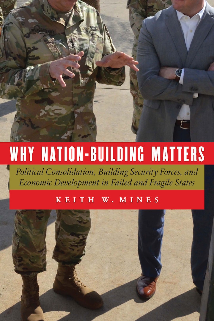 Why Nation-Building Matters: Political Consolidation, Building
Security Forces, and Economic Development in Failed and Fragile States