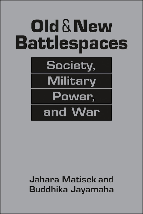 Old and New Battlespaces: Society, Military Power, and War