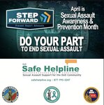 Grapgic of a flyer. 

April is Sexual Assault Awareness and Prevention (SAAPM) Month.  
Do your part to end Sexual Assault.

Safe Helpline: 24 Hour Sexual Assault Support
Call: 1-877-995-5247  Text: *55-247
Email/Online Chat: http://www.safehelpline.org