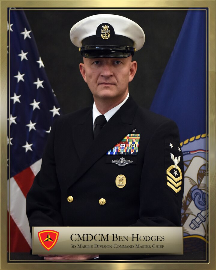 Command Master Chief Ben 
Hodges, a native of Nebraska, enlisted 
in the U.S. Navy in August 1999. Following basic training, he completed 
Hospital Corpsmen School and Field 
Medical Service School. His academic 
achievements include Marine Corps 
Corporal’s Course, Sergeant’s Course, 
Navy Senior Enlisted Academy Class 
165 Blue, and Command Master Chief 
(CMC)/Chief of the Boat (COB) Capstone course.