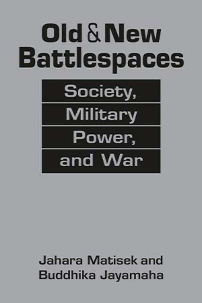Parameters Bookshelf – Changing Character of War
Old & New Battlespaces: Society, Military Power, and War
by Jahara Matisek and Buddhika Jayamaha