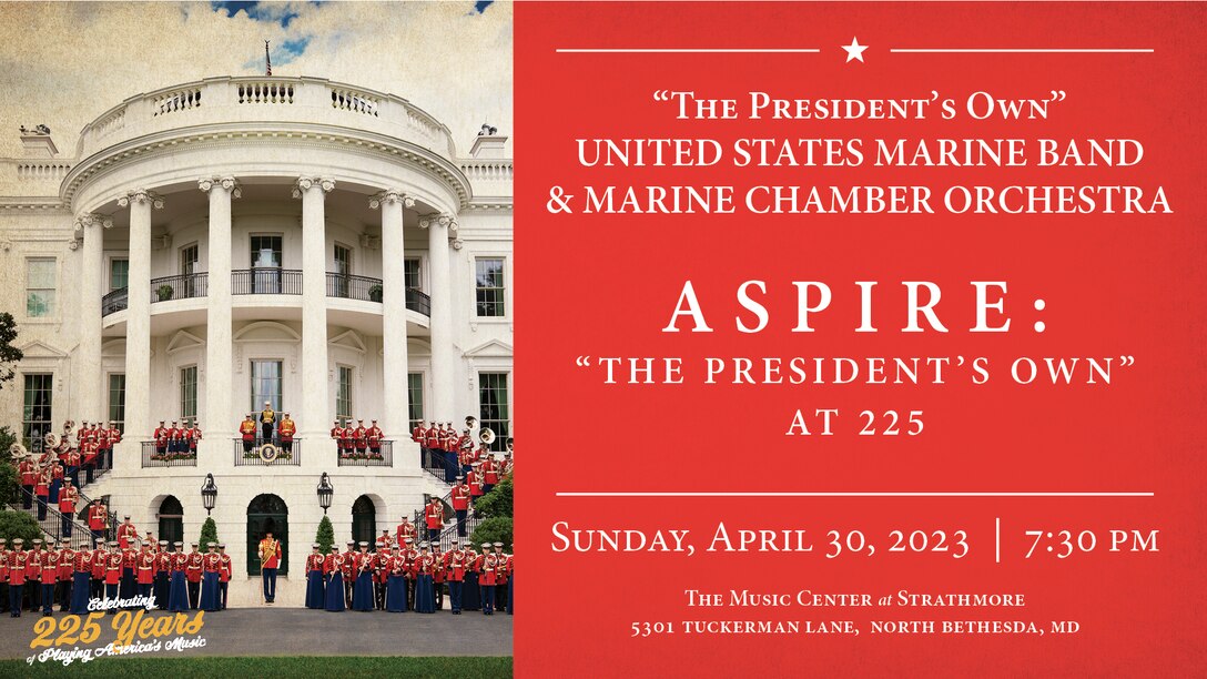 Aspire: "The President's Own" at 225, graphic for the April 30, 2023 Marine Band and Marine Chamber Orchestra Concert at the Music Center at Strathmore