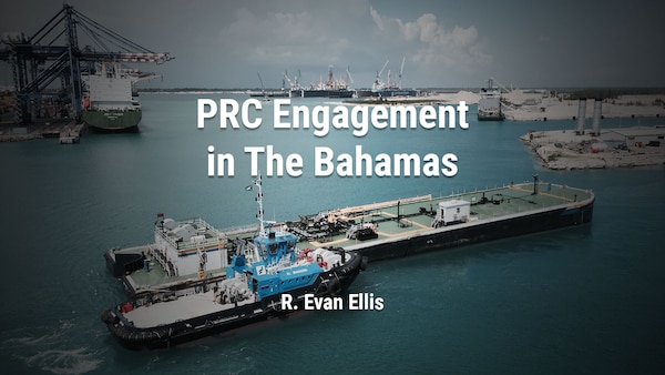 PRC Engagement in The Bahamas 
R. Evan Ellis
China, South & Latin America, SSI Worldwide