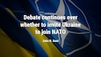 Debate continues over whether to invite Ukraine to join NATO