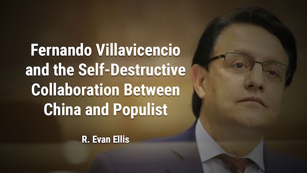 Fernando Villavicencio and the Self-Destructive Collaboration between China and Populist Regimes
R. Evan Ellis