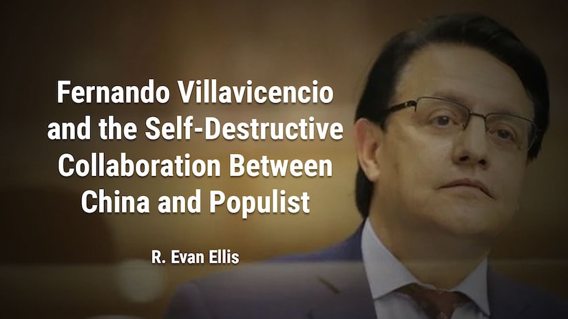 Fernando Villavicencio and the Self-Destructive Collaboration between China and Populist Regimes
R. Evan Ellis