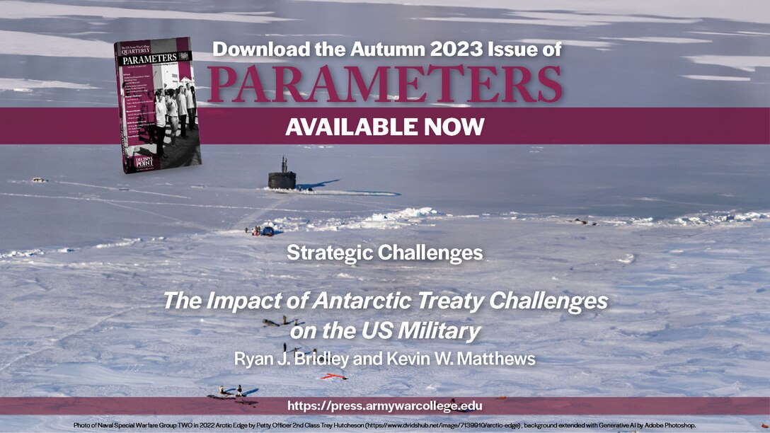 Parameters | Autumn 2023
The Impact of Antarctic Treaty Challenges on the US Military
Ryan J. Bridley and Kevin W. Matthews
https://press.armywarcollege.edu/parameters/vol53/iss3/12