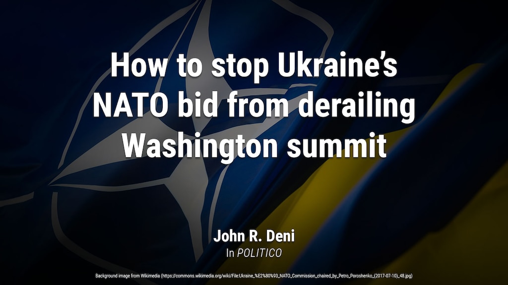 How to stop Ukraine’s NATO bid from derailing Washington summit
by John R. Deni
Marking the 75th anniversary of NATO’s founding, the alliance’s next summit in Washington is just months away, and allies are eagerly preparing the agenda.

This time around, several member countries are keen to avoid the kind of divisive discussions over Ukraine’s path to membership that publicly played out at last year’s summit in Vilnius — and none more so than hosting nation the United States.

Background image from https://commons.wikimedia.org/wiki/File:Ukraine_%E2%80%93_NATO_Commission_chaired_by_Petro_Poroshenko_(2017-07-10)_48.jpg