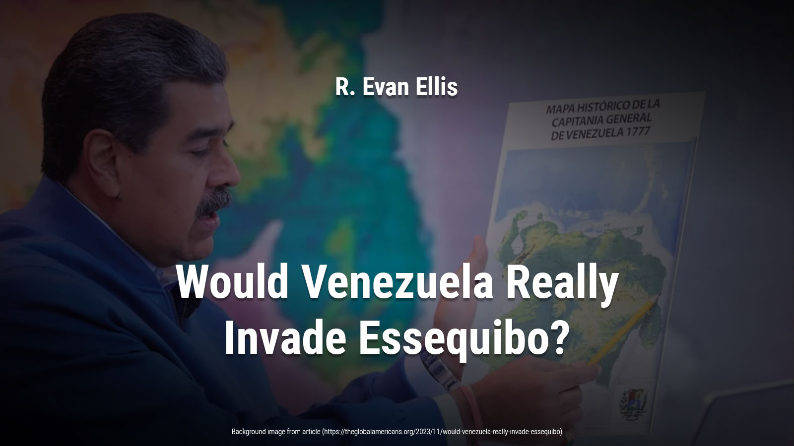 Would Venezuela Really Invade Essequibo? - R. Evan Ellis