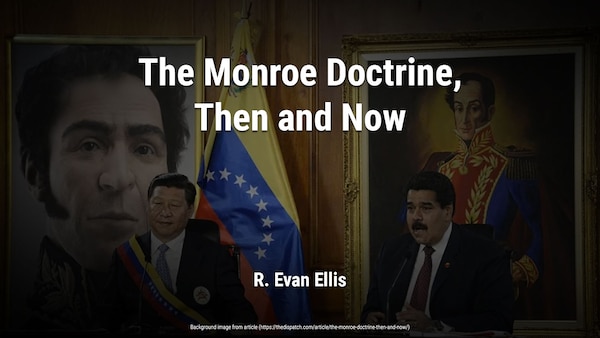The Monroe Doctrine, Then and Now - Evan Ellis - The Dispatch
Background image from article: https://thedispatch.com/article/the-monroe-doctrine-then-and-now/